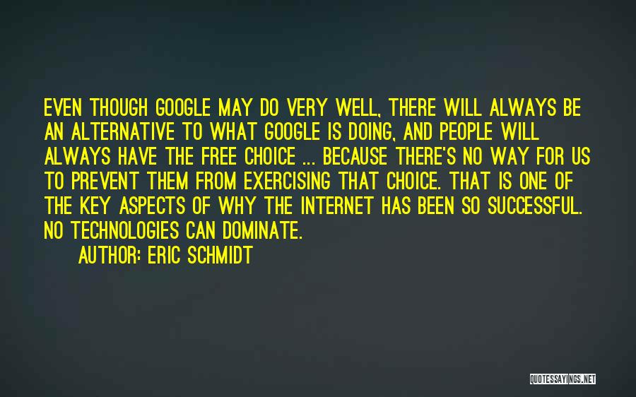 Eric Schmidt Quotes: Even Though Google May Do Very Well, There Will Always Be An Alternative To What Google Is Doing, And People