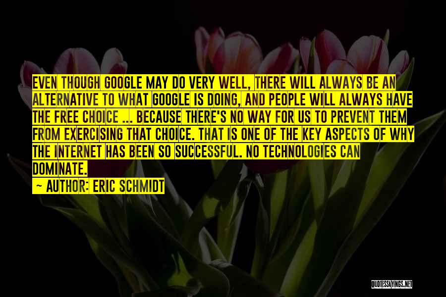 Eric Schmidt Quotes: Even Though Google May Do Very Well, There Will Always Be An Alternative To What Google Is Doing, And People