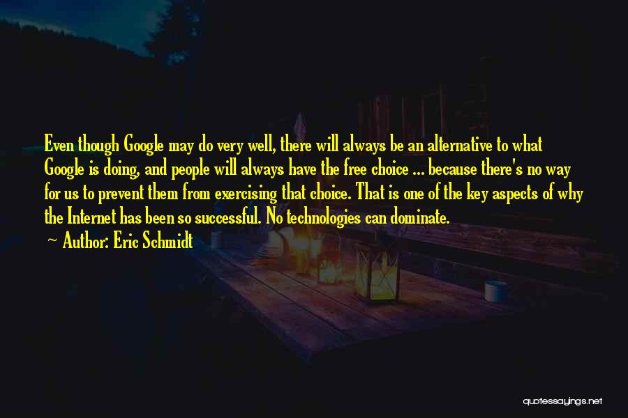 Eric Schmidt Quotes: Even Though Google May Do Very Well, There Will Always Be An Alternative To What Google Is Doing, And People