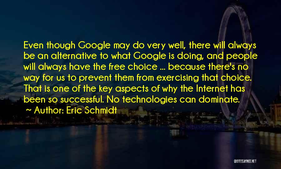 Eric Schmidt Quotes: Even Though Google May Do Very Well, There Will Always Be An Alternative To What Google Is Doing, And People