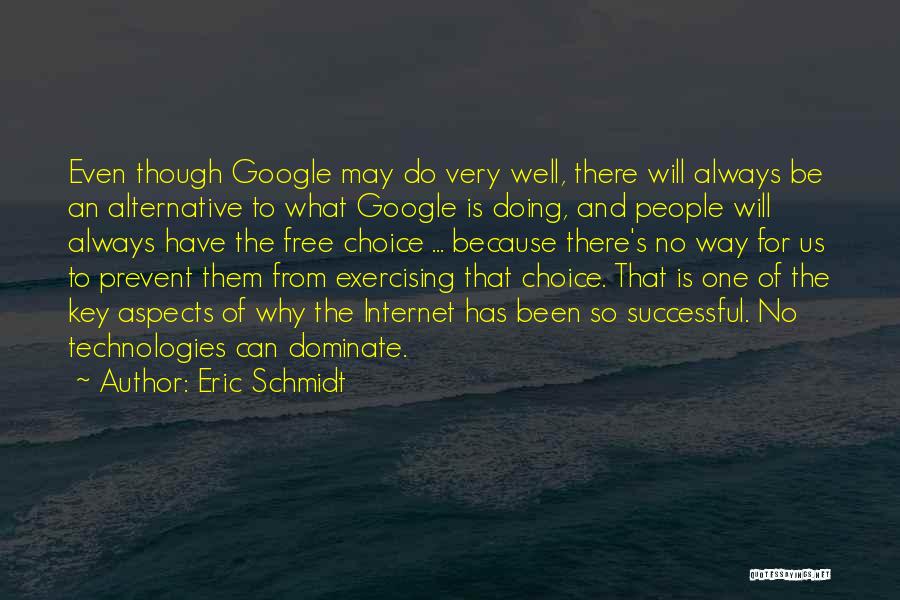 Eric Schmidt Quotes: Even Though Google May Do Very Well, There Will Always Be An Alternative To What Google Is Doing, And People
