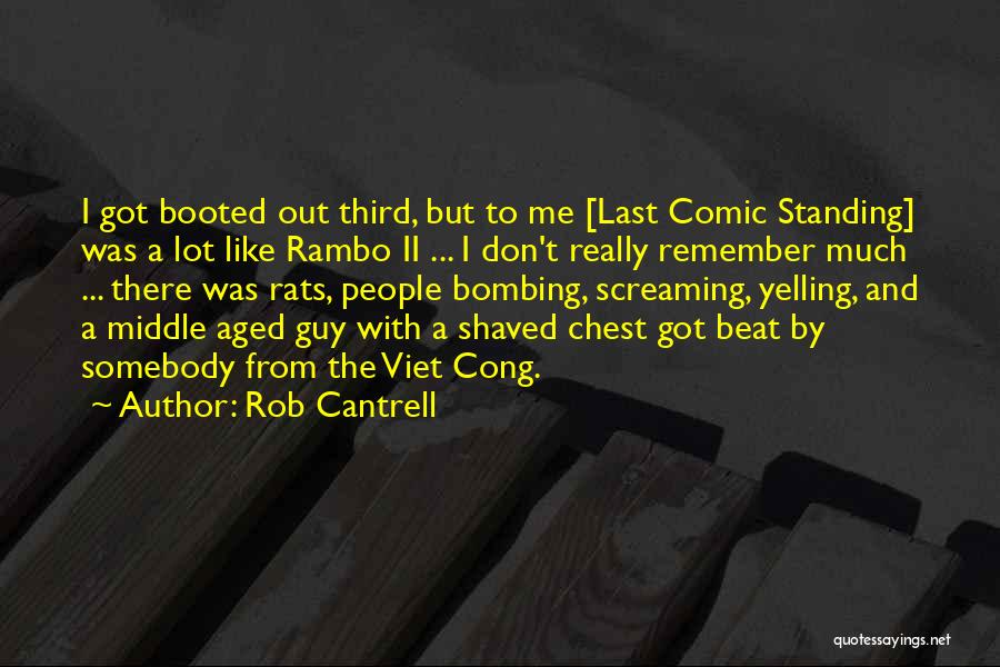 Rob Cantrell Quotes: I Got Booted Out Third, But To Me [last Comic Standing] Was A Lot Like Rambo Ii ... I Don't