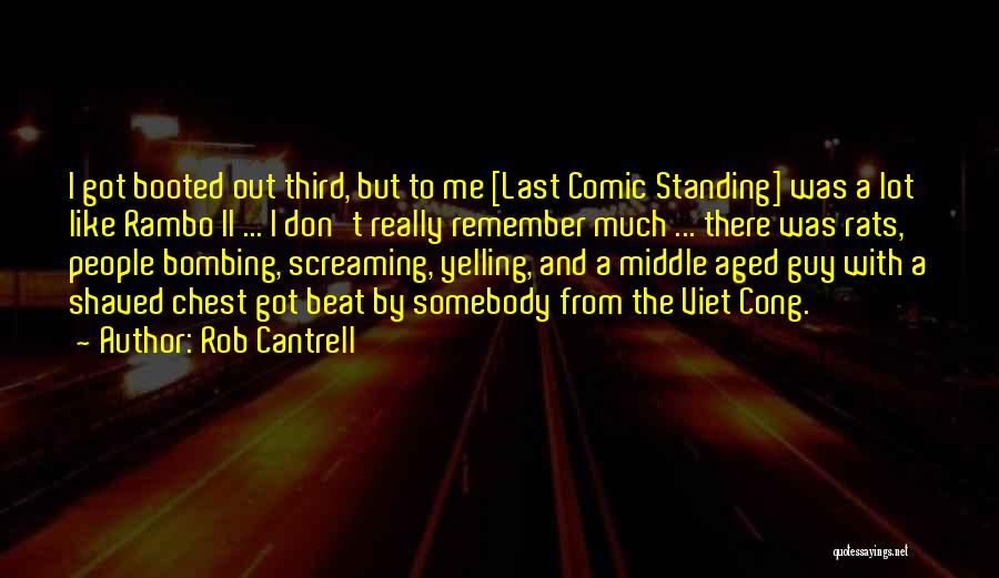 Rob Cantrell Quotes: I Got Booted Out Third, But To Me [last Comic Standing] Was A Lot Like Rambo Ii ... I Don't