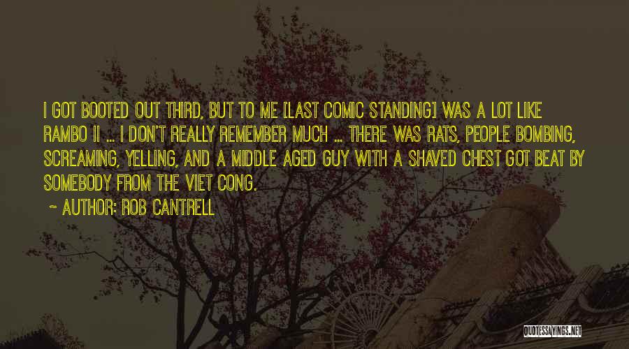 Rob Cantrell Quotes: I Got Booted Out Third, But To Me [last Comic Standing] Was A Lot Like Rambo Ii ... I Don't