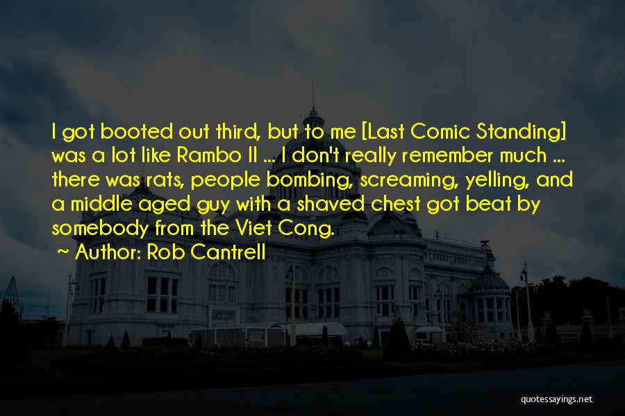 Rob Cantrell Quotes: I Got Booted Out Third, But To Me [last Comic Standing] Was A Lot Like Rambo Ii ... I Don't