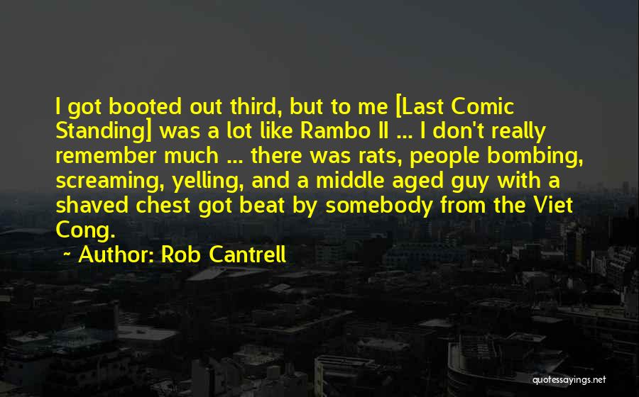 Rob Cantrell Quotes: I Got Booted Out Third, But To Me [last Comic Standing] Was A Lot Like Rambo Ii ... I Don't