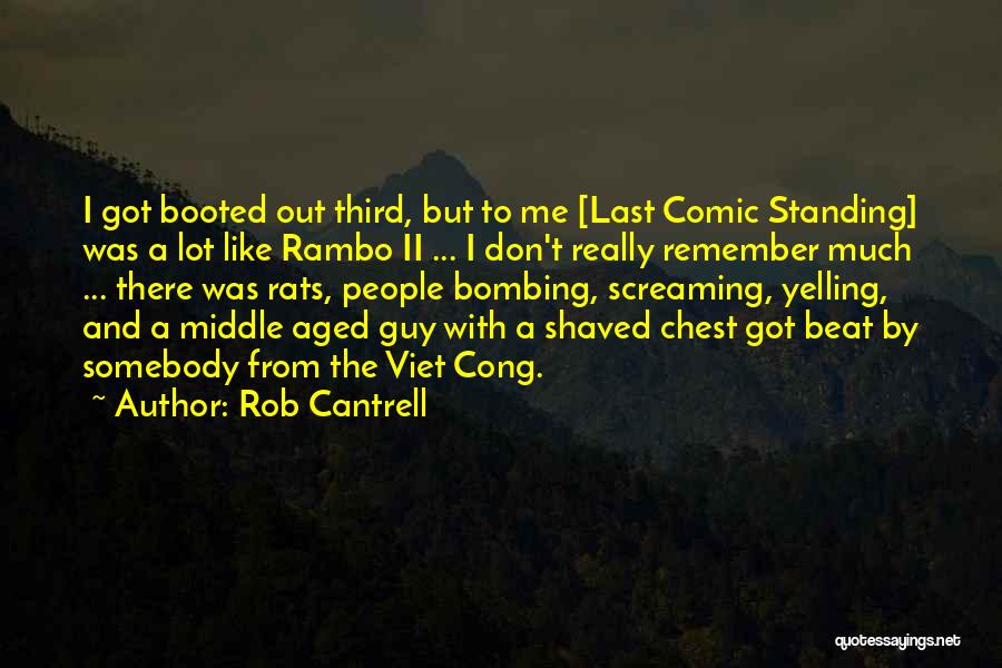 Rob Cantrell Quotes: I Got Booted Out Third, But To Me [last Comic Standing] Was A Lot Like Rambo Ii ... I Don't