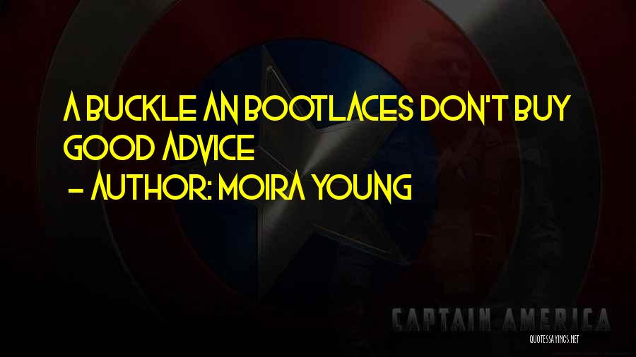 Moira Young Quotes: A Buckle An Bootlaces Don't Buy Good Advice