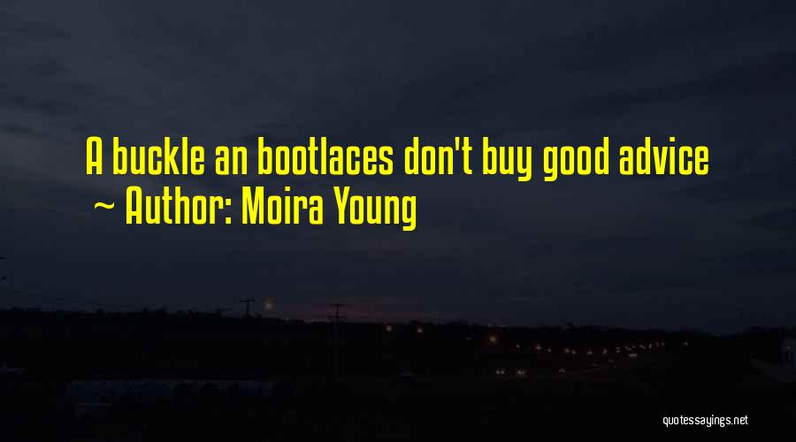 Moira Young Quotes: A Buckle An Bootlaces Don't Buy Good Advice