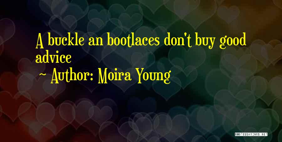 Moira Young Quotes: A Buckle An Bootlaces Don't Buy Good Advice