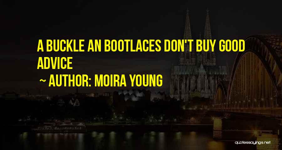 Moira Young Quotes: A Buckle An Bootlaces Don't Buy Good Advice