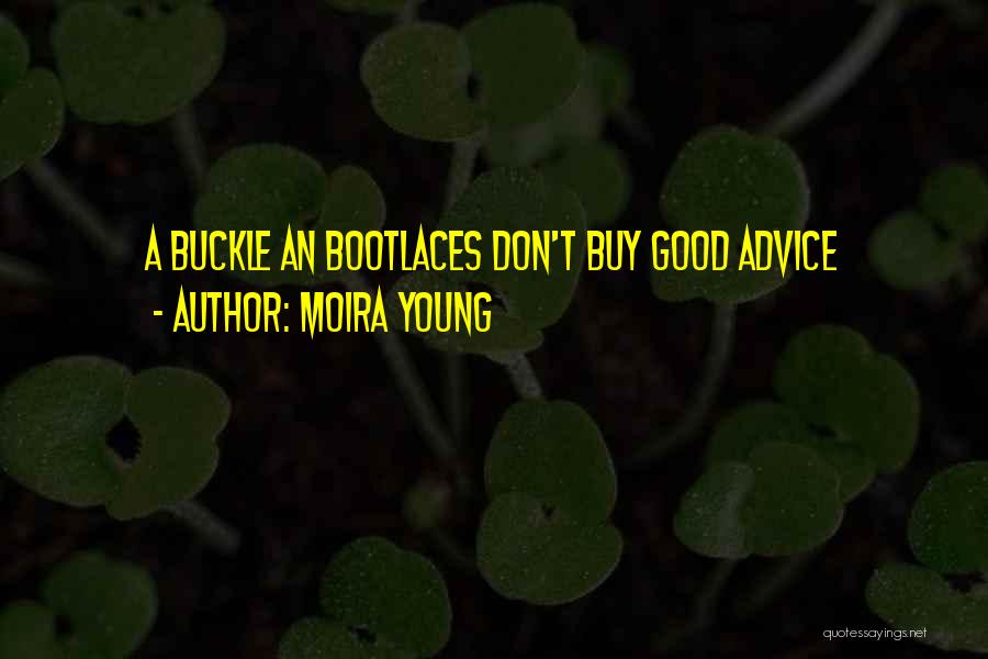 Moira Young Quotes: A Buckle An Bootlaces Don't Buy Good Advice