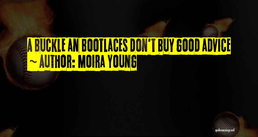 Moira Young Quotes: A Buckle An Bootlaces Don't Buy Good Advice