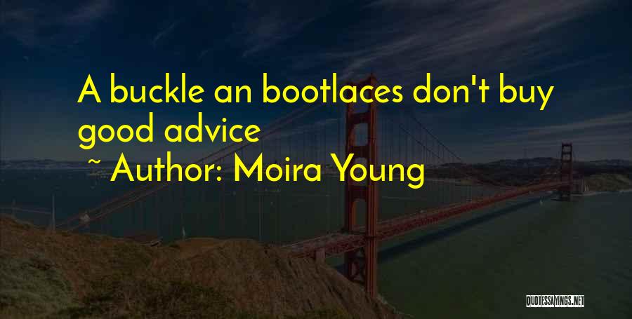 Moira Young Quotes: A Buckle An Bootlaces Don't Buy Good Advice