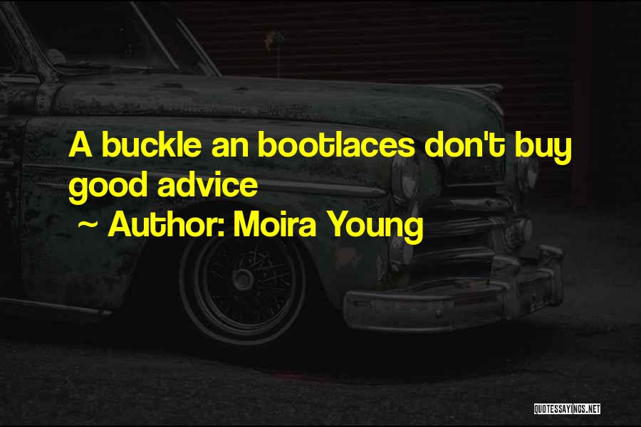 Moira Young Quotes: A Buckle An Bootlaces Don't Buy Good Advice