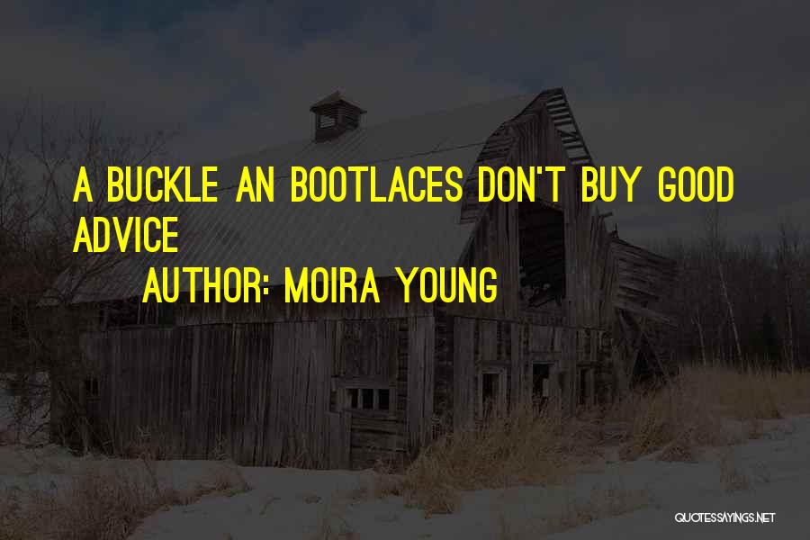 Moira Young Quotes: A Buckle An Bootlaces Don't Buy Good Advice