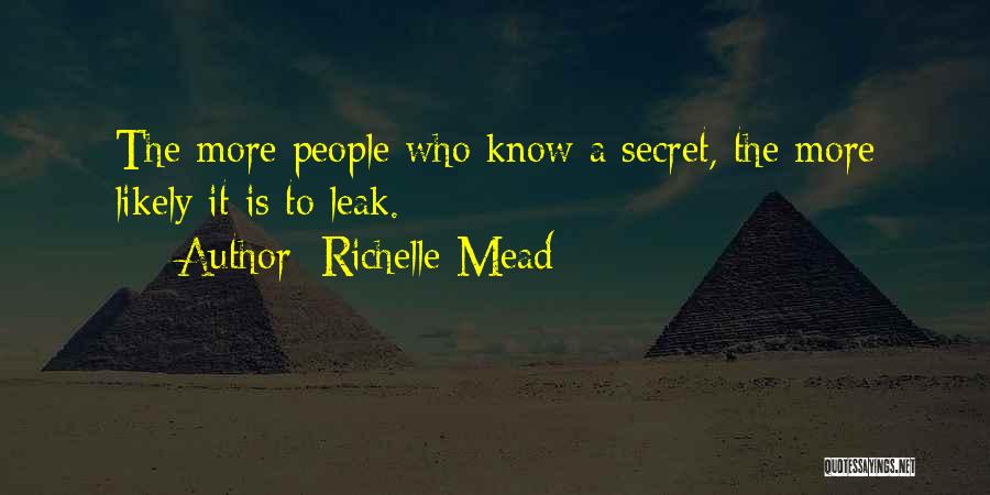 Richelle Mead Quotes: The More People Who Know A Secret, The More Likely It Is To Leak.