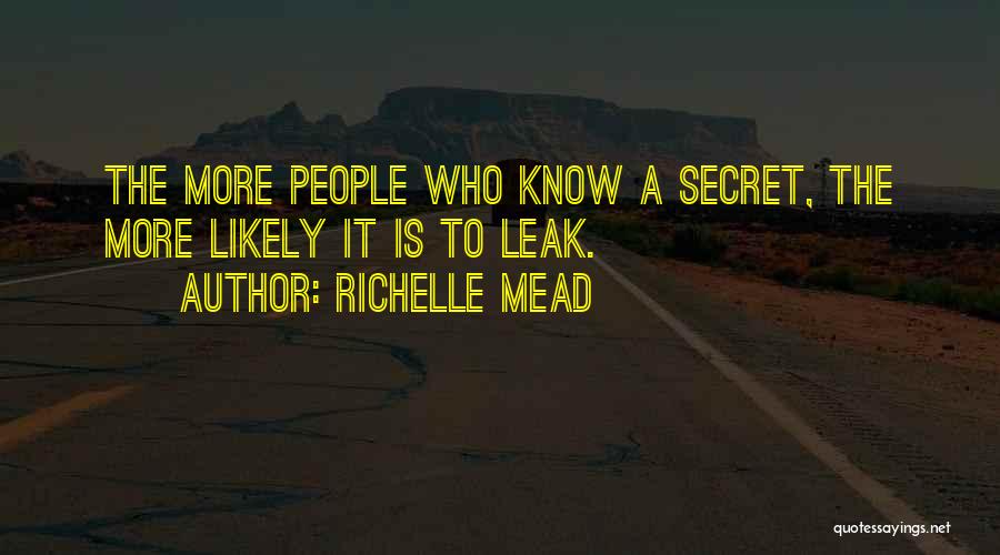 Richelle Mead Quotes: The More People Who Know A Secret, The More Likely It Is To Leak.