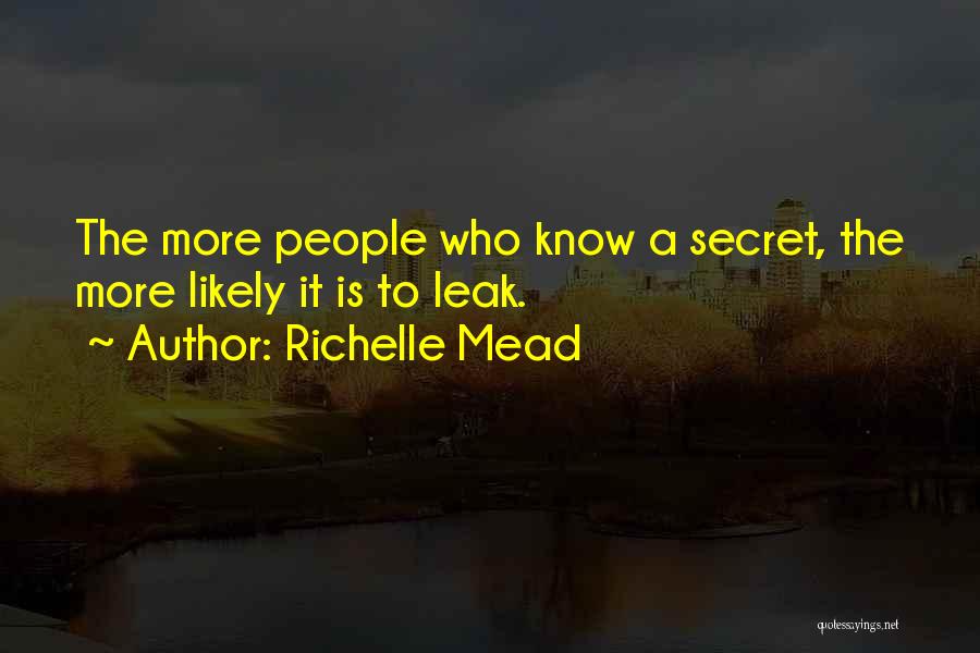 Richelle Mead Quotes: The More People Who Know A Secret, The More Likely It Is To Leak.