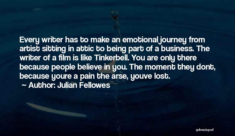 Julian Fellowes Quotes: Every Writer Has To Make An Emotional Journey From Artist Sitting In Attic To Being Part Of A Business. The