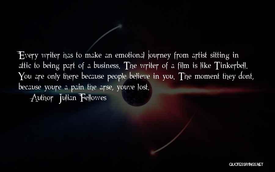 Julian Fellowes Quotes: Every Writer Has To Make An Emotional Journey From Artist Sitting In Attic To Being Part Of A Business. The