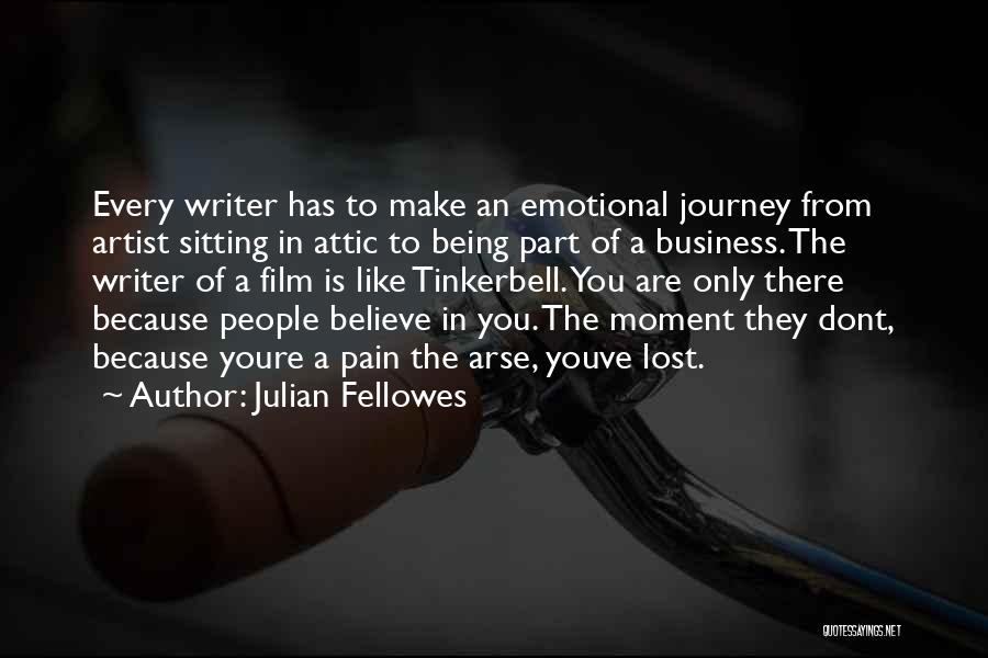 Julian Fellowes Quotes: Every Writer Has To Make An Emotional Journey From Artist Sitting In Attic To Being Part Of A Business. The