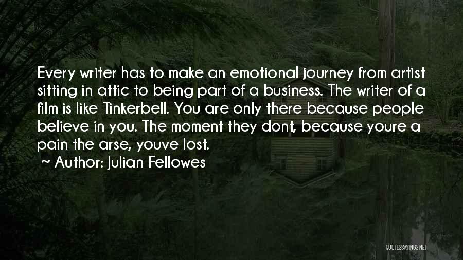 Julian Fellowes Quotes: Every Writer Has To Make An Emotional Journey From Artist Sitting In Attic To Being Part Of A Business. The