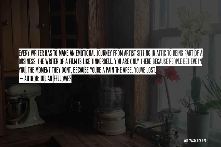 Julian Fellowes Quotes: Every Writer Has To Make An Emotional Journey From Artist Sitting In Attic To Being Part Of A Business. The