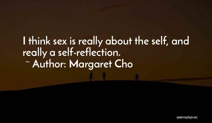 Margaret Cho Quotes: I Think Sex Is Really About The Self, And Really A Self-reflection.