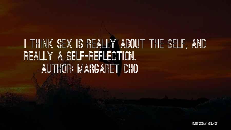 Margaret Cho Quotes: I Think Sex Is Really About The Self, And Really A Self-reflection.