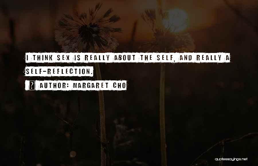 Margaret Cho Quotes: I Think Sex Is Really About The Self, And Really A Self-reflection.