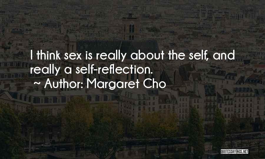 Margaret Cho Quotes: I Think Sex Is Really About The Self, And Really A Self-reflection.