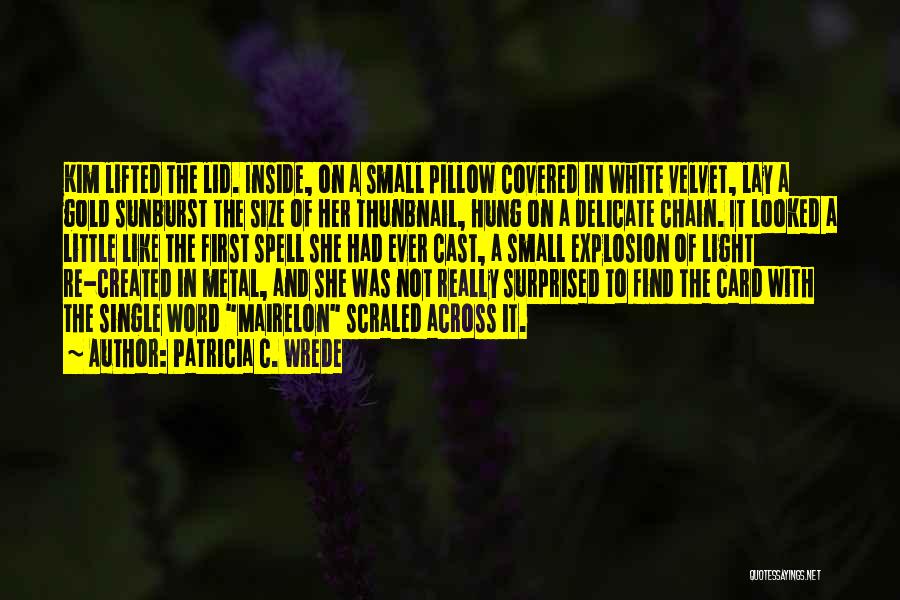 Patricia C. Wrede Quotes: Kim Lifted The Lid. Inside, On A Small Pillow Covered In White Velvet, Lay A Gold Sunburst The Size Of