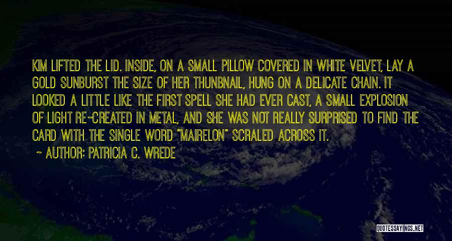 Patricia C. Wrede Quotes: Kim Lifted The Lid. Inside, On A Small Pillow Covered In White Velvet, Lay A Gold Sunburst The Size Of