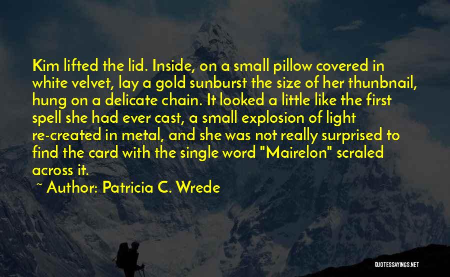 Patricia C. Wrede Quotes: Kim Lifted The Lid. Inside, On A Small Pillow Covered In White Velvet, Lay A Gold Sunburst The Size Of