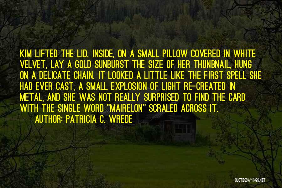 Patricia C. Wrede Quotes: Kim Lifted The Lid. Inside, On A Small Pillow Covered In White Velvet, Lay A Gold Sunburst The Size Of