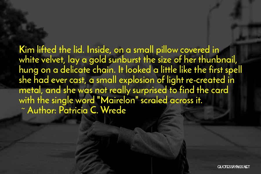 Patricia C. Wrede Quotes: Kim Lifted The Lid. Inside, On A Small Pillow Covered In White Velvet, Lay A Gold Sunburst The Size Of