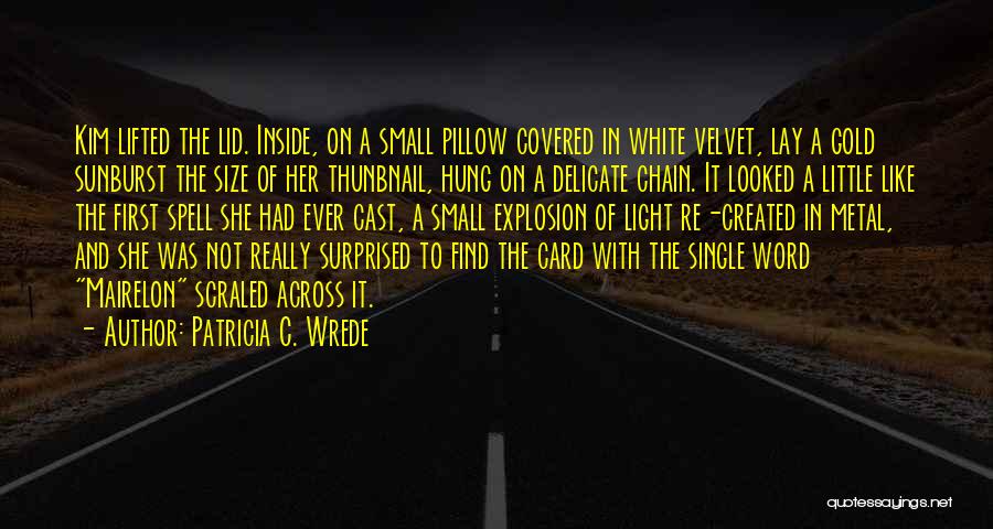Patricia C. Wrede Quotes: Kim Lifted The Lid. Inside, On A Small Pillow Covered In White Velvet, Lay A Gold Sunburst The Size Of