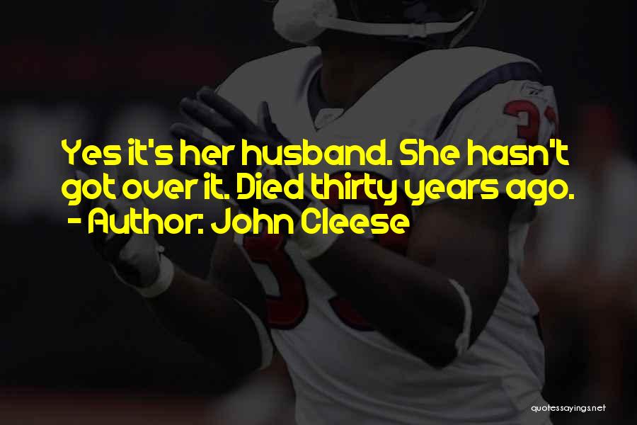 John Cleese Quotes: Yes It's Her Husband. She Hasn't Got Over It. Died Thirty Years Ago.