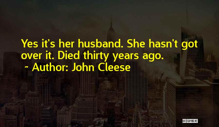 John Cleese Quotes: Yes It's Her Husband. She Hasn't Got Over It. Died Thirty Years Ago.