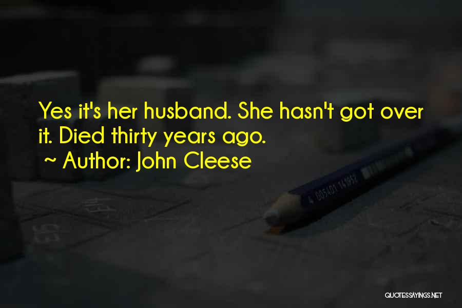 John Cleese Quotes: Yes It's Her Husband. She Hasn't Got Over It. Died Thirty Years Ago.
