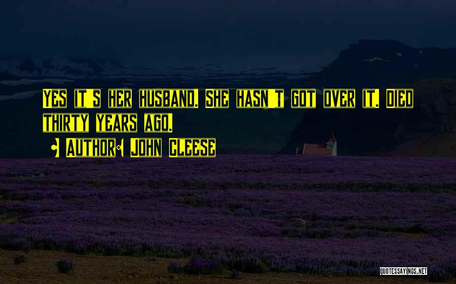 John Cleese Quotes: Yes It's Her Husband. She Hasn't Got Over It. Died Thirty Years Ago.
