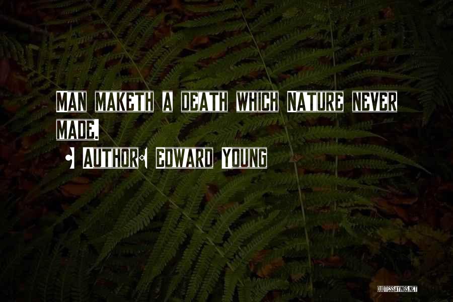 Edward Young Quotes: Man Maketh A Death Which Nature Never Made.