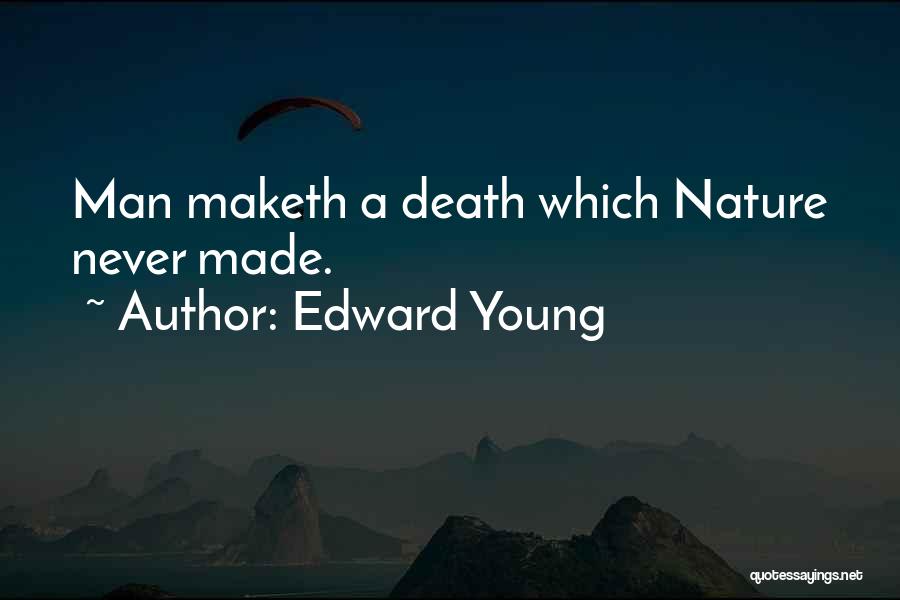 Edward Young Quotes: Man Maketh A Death Which Nature Never Made.