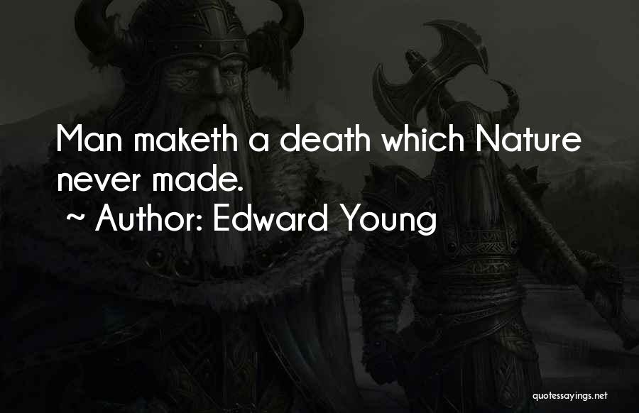 Edward Young Quotes: Man Maketh A Death Which Nature Never Made.