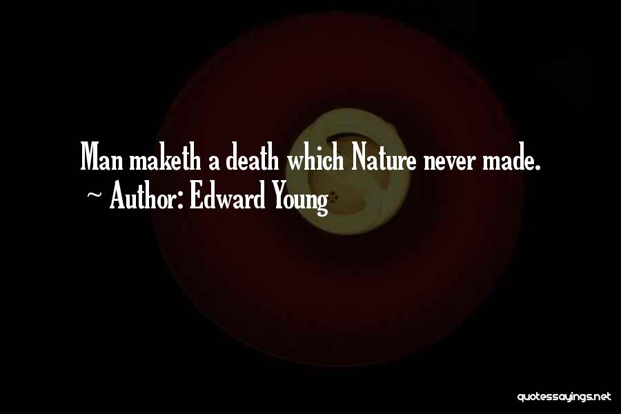 Edward Young Quotes: Man Maketh A Death Which Nature Never Made.