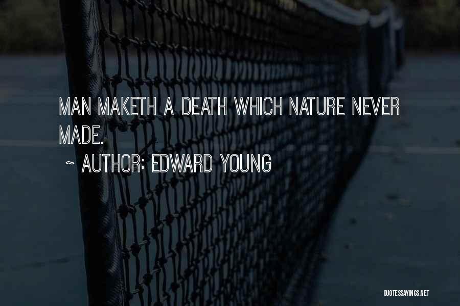 Edward Young Quotes: Man Maketh A Death Which Nature Never Made.