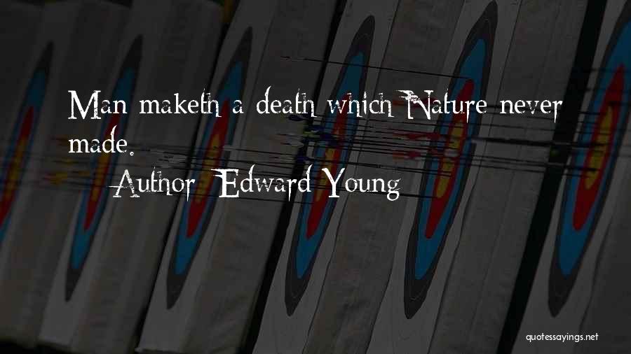 Edward Young Quotes: Man Maketh A Death Which Nature Never Made.