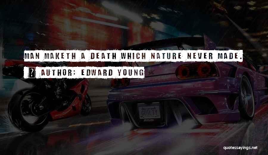 Edward Young Quotes: Man Maketh A Death Which Nature Never Made.