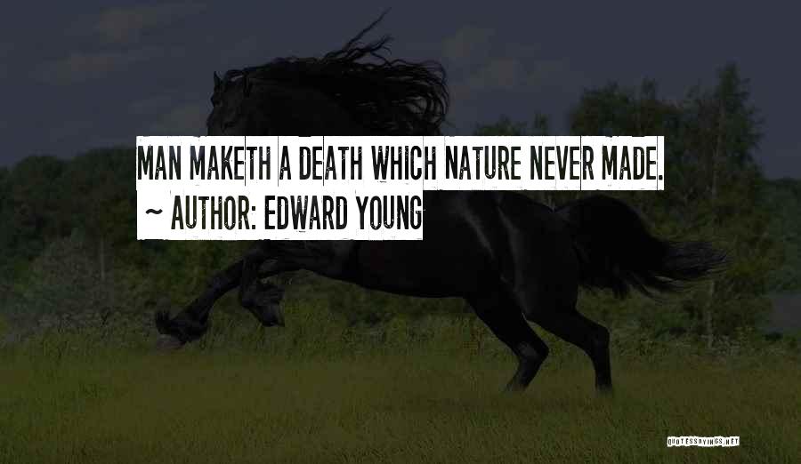 Edward Young Quotes: Man Maketh A Death Which Nature Never Made.